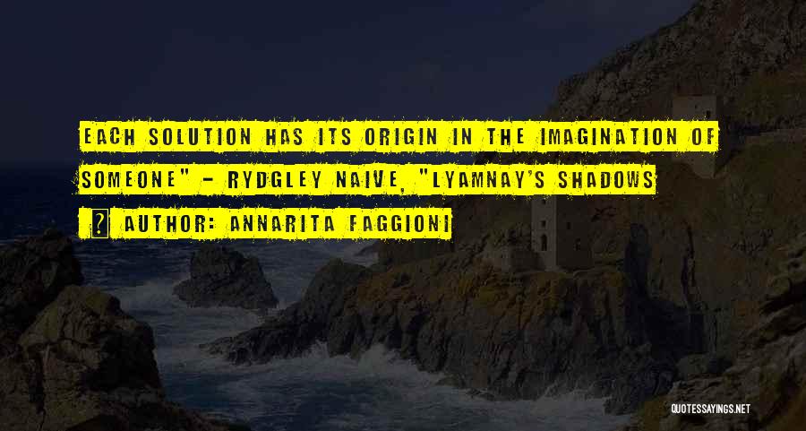 Annarita Faggioni Quotes: Each Solution Has Its Origin In The Imagination Of Someone - Rydgley Naive, Lyamnay's Shadows