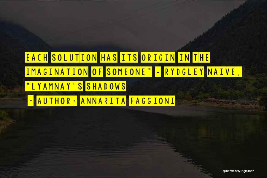 Annarita Faggioni Quotes: Each Solution Has Its Origin In The Imagination Of Someone - Rydgley Naive, Lyamnay's Shadows