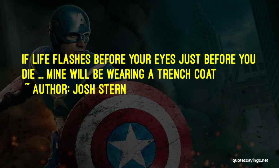 Josh Stern Quotes: If Life Flashes Before Your Eyes Just Before You Die ... Mine Will Be Wearing A Trench Coat