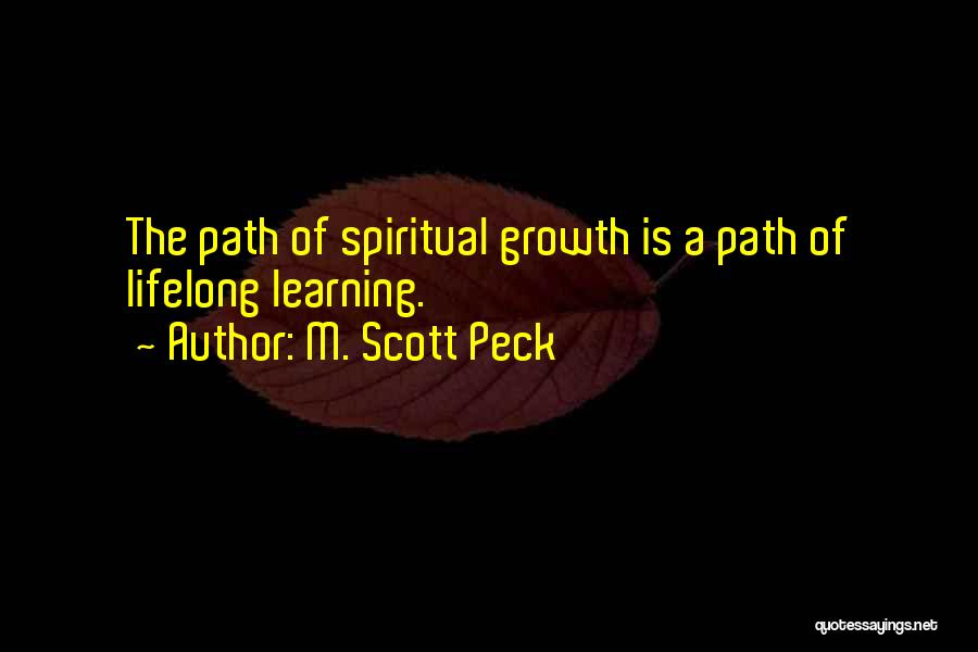 M. Scott Peck Quotes: The Path Of Spiritual Growth Is A Path Of Lifelong Learning.