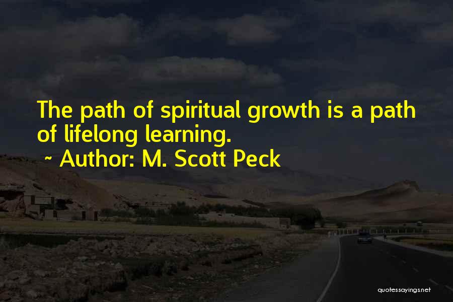 M. Scott Peck Quotes: The Path Of Spiritual Growth Is A Path Of Lifelong Learning.