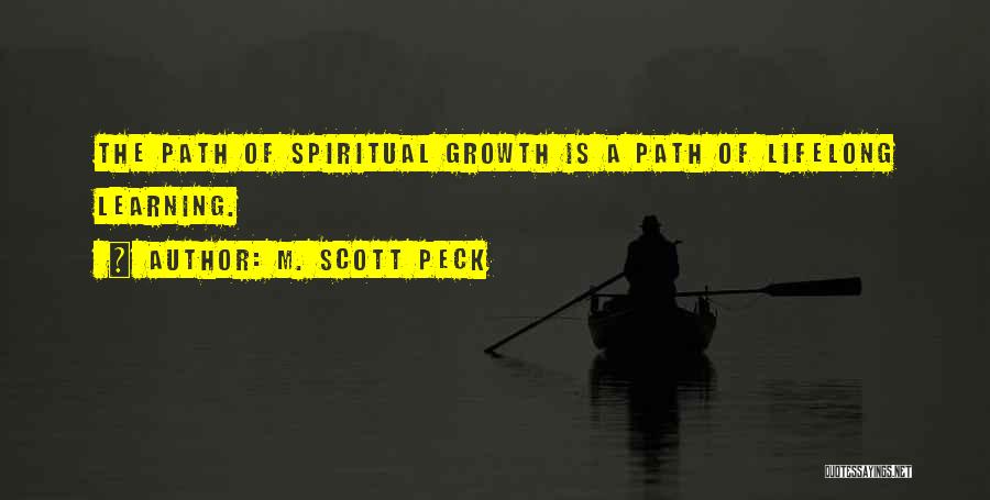 M. Scott Peck Quotes: The Path Of Spiritual Growth Is A Path Of Lifelong Learning.