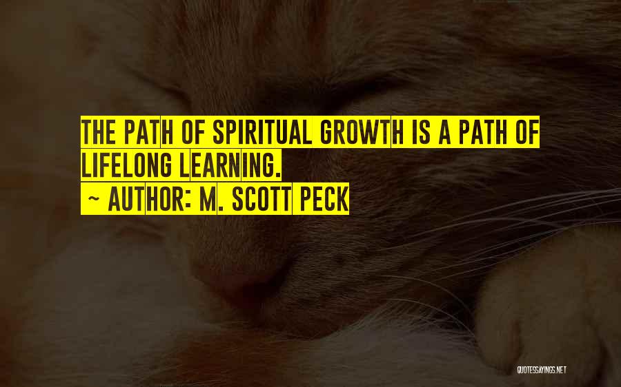 M. Scott Peck Quotes: The Path Of Spiritual Growth Is A Path Of Lifelong Learning.