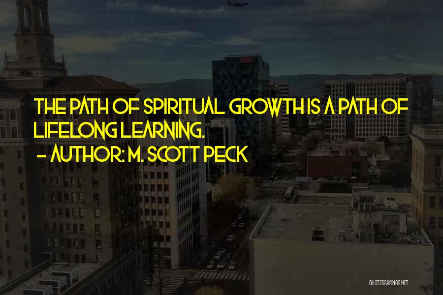 M. Scott Peck Quotes: The Path Of Spiritual Growth Is A Path Of Lifelong Learning.