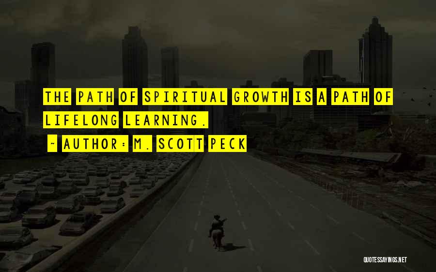 M. Scott Peck Quotes: The Path Of Spiritual Growth Is A Path Of Lifelong Learning.