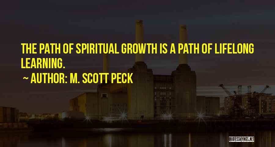 M. Scott Peck Quotes: The Path Of Spiritual Growth Is A Path Of Lifelong Learning.