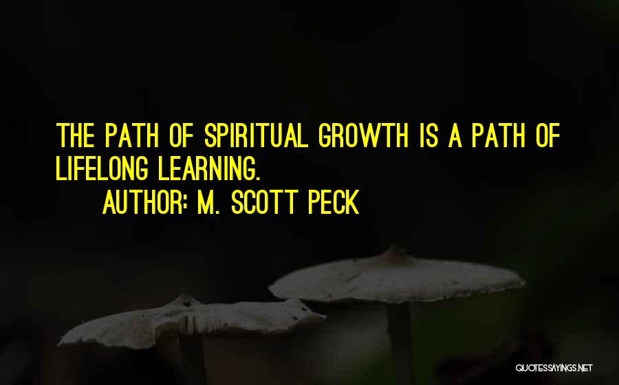 M. Scott Peck Quotes: The Path Of Spiritual Growth Is A Path Of Lifelong Learning.