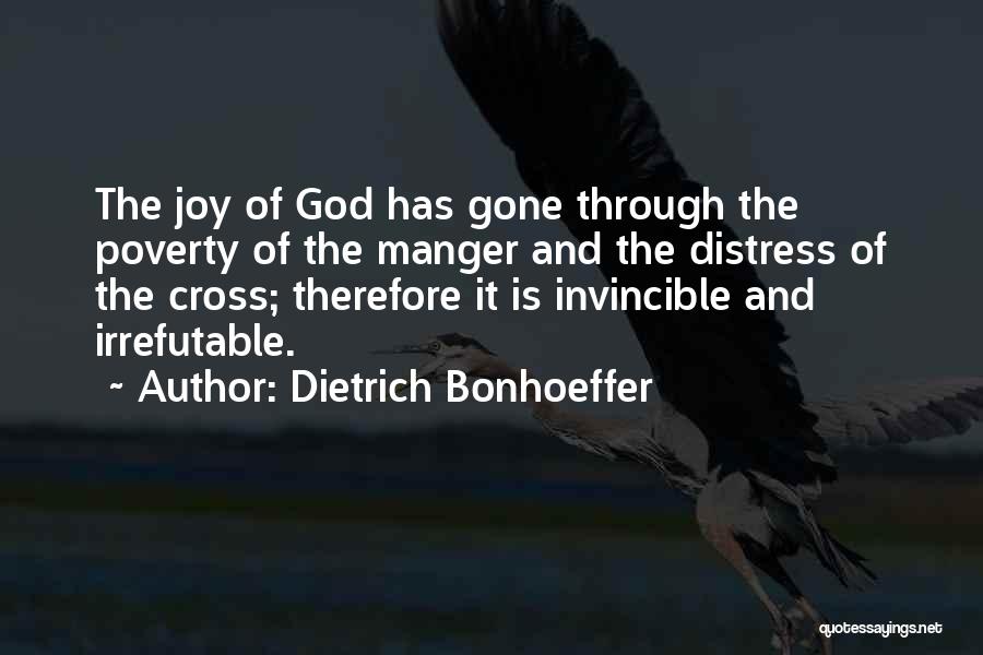 Dietrich Bonhoeffer Quotes: The Joy Of God Has Gone Through The Poverty Of The Manger And The Distress Of The Cross; Therefore It
