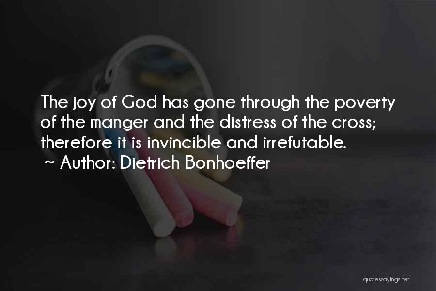 Dietrich Bonhoeffer Quotes: The Joy Of God Has Gone Through The Poverty Of The Manger And The Distress Of The Cross; Therefore It
