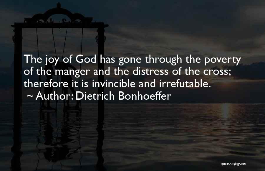 Dietrich Bonhoeffer Quotes: The Joy Of God Has Gone Through The Poverty Of The Manger And The Distress Of The Cross; Therefore It