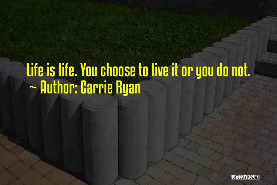 Carrie Ryan Quotes: Life Is Life. You Choose To Live It Or You Do Not.