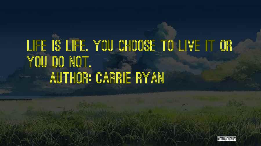Carrie Ryan Quotes: Life Is Life. You Choose To Live It Or You Do Not.