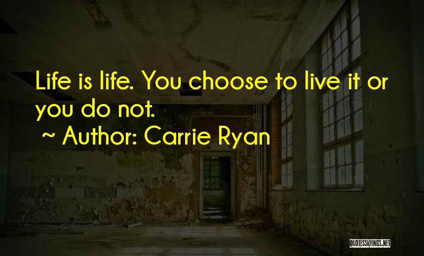 Carrie Ryan Quotes: Life Is Life. You Choose To Live It Or You Do Not.