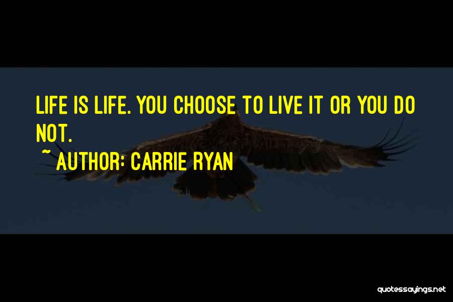 Carrie Ryan Quotes: Life Is Life. You Choose To Live It Or You Do Not.