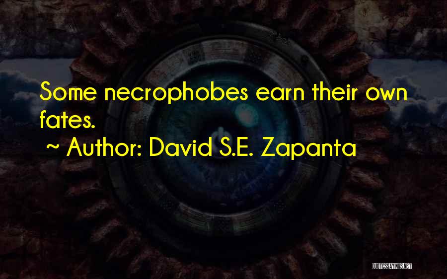 David S.E. Zapanta Quotes: Some Necrophobes Earn Their Own Fates.