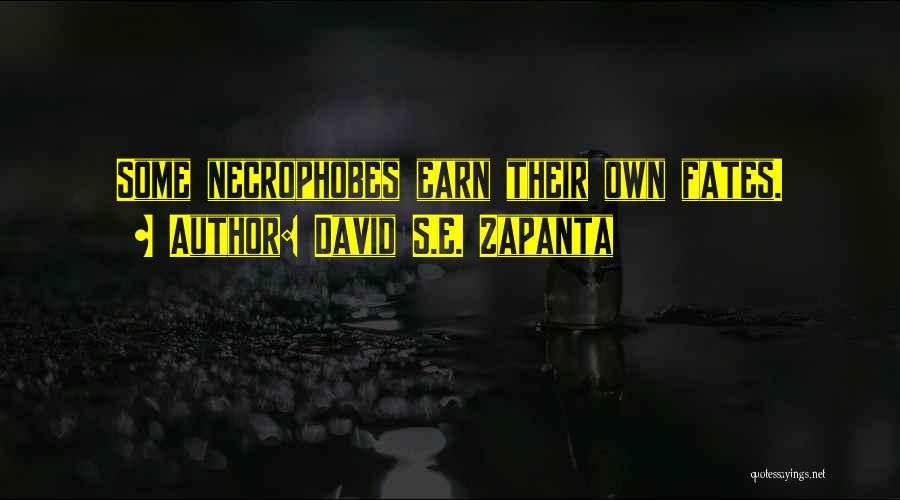 David S.E. Zapanta Quotes: Some Necrophobes Earn Their Own Fates.