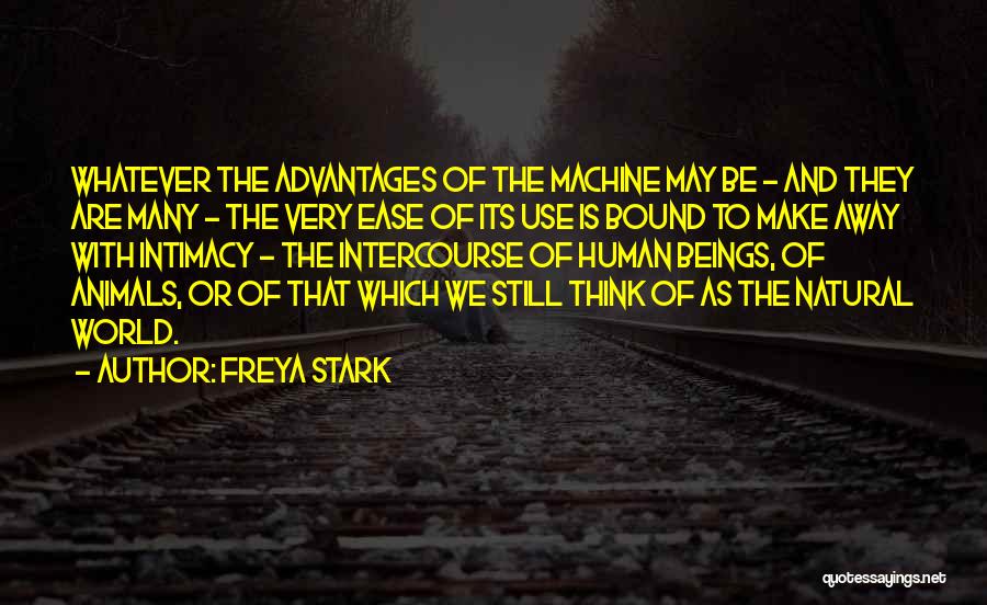 Freya Stark Quotes: Whatever The Advantages Of The Machine May Be - And They Are Many - The Very Ease Of Its Use