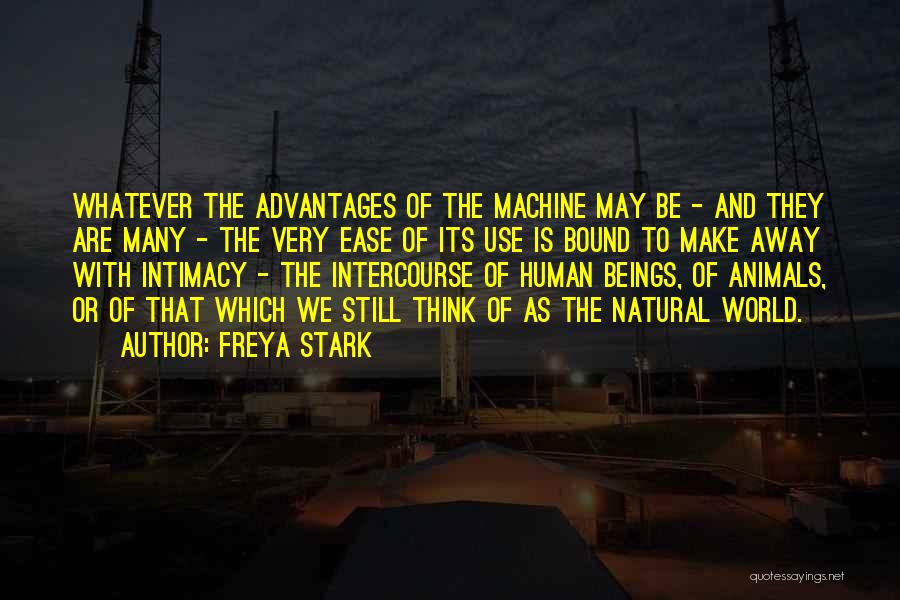Freya Stark Quotes: Whatever The Advantages Of The Machine May Be - And They Are Many - The Very Ease Of Its Use
