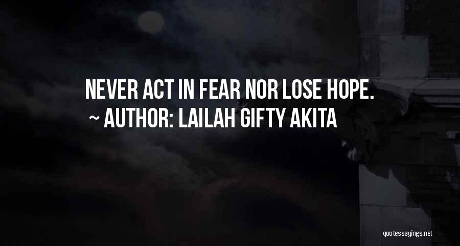 Lailah Gifty Akita Quotes: Never Act In Fear Nor Lose Hope.