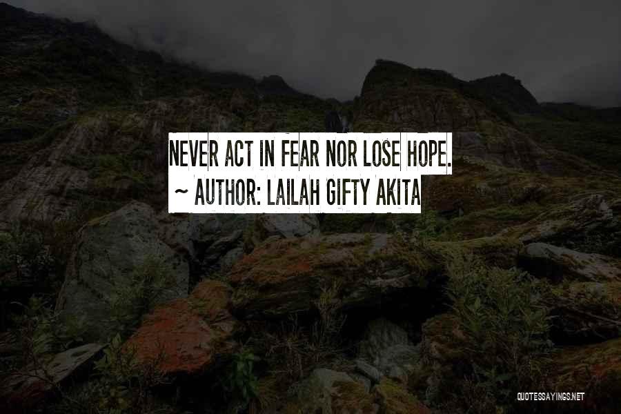 Lailah Gifty Akita Quotes: Never Act In Fear Nor Lose Hope.