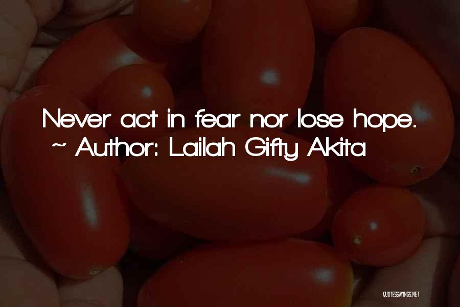 Lailah Gifty Akita Quotes: Never Act In Fear Nor Lose Hope.