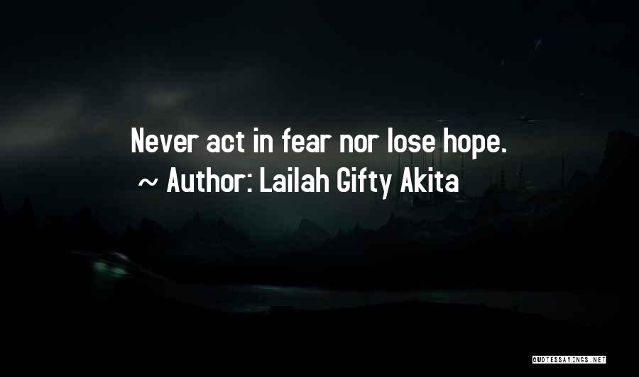 Lailah Gifty Akita Quotes: Never Act In Fear Nor Lose Hope.