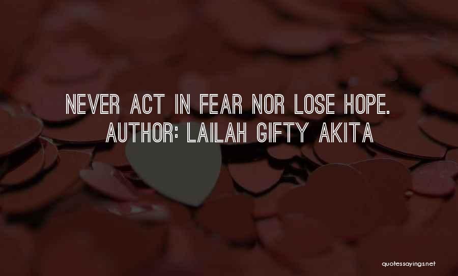 Lailah Gifty Akita Quotes: Never Act In Fear Nor Lose Hope.