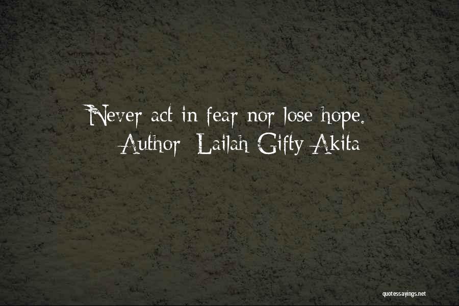 Lailah Gifty Akita Quotes: Never Act In Fear Nor Lose Hope.