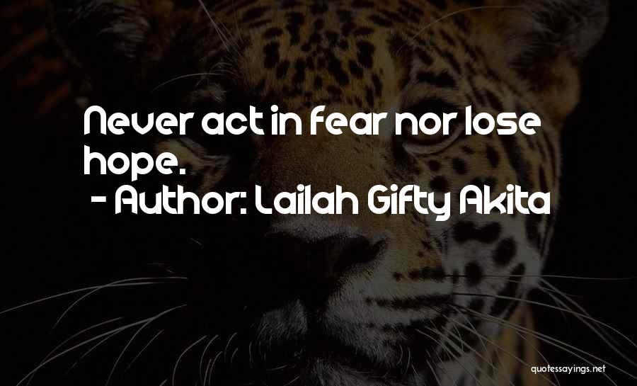 Lailah Gifty Akita Quotes: Never Act In Fear Nor Lose Hope.