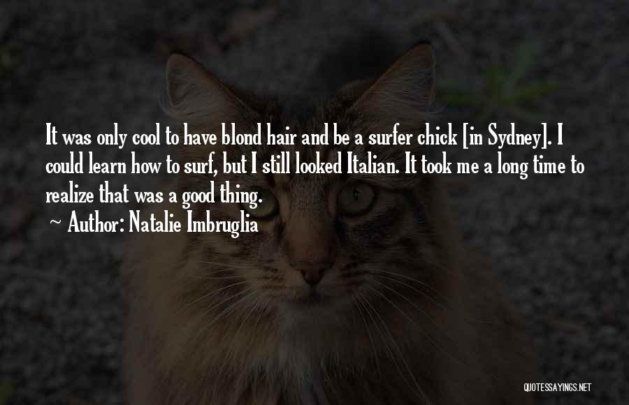 Natalie Imbruglia Quotes: It Was Only Cool To Have Blond Hair And Be A Surfer Chick [in Sydney]. I Could Learn How To
