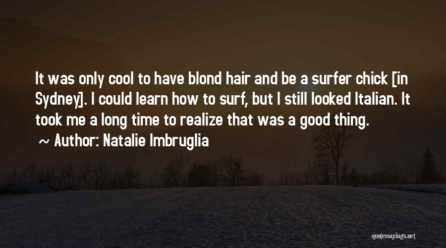 Natalie Imbruglia Quotes: It Was Only Cool To Have Blond Hair And Be A Surfer Chick [in Sydney]. I Could Learn How To