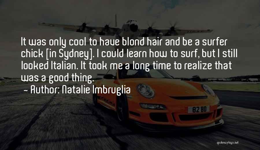 Natalie Imbruglia Quotes: It Was Only Cool To Have Blond Hair And Be A Surfer Chick [in Sydney]. I Could Learn How To