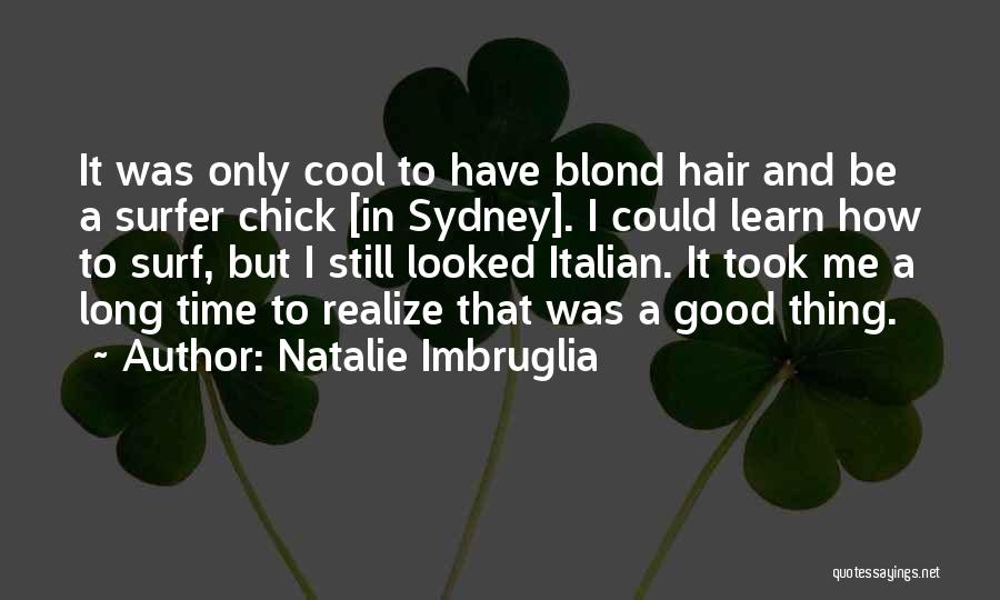 Natalie Imbruglia Quotes: It Was Only Cool To Have Blond Hair And Be A Surfer Chick [in Sydney]. I Could Learn How To