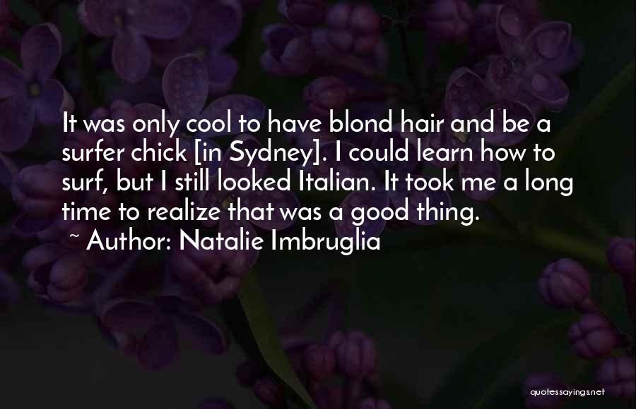 Natalie Imbruglia Quotes: It Was Only Cool To Have Blond Hair And Be A Surfer Chick [in Sydney]. I Could Learn How To