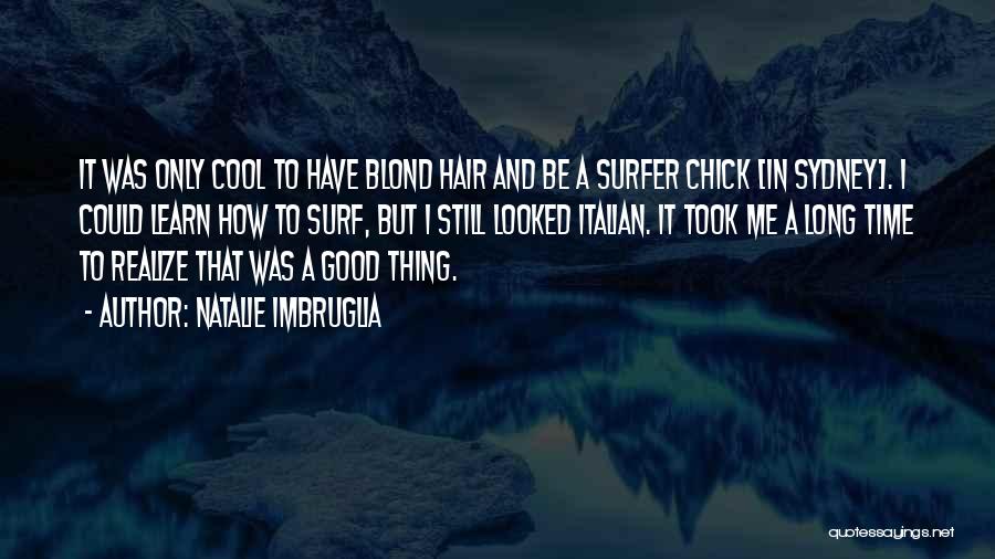 Natalie Imbruglia Quotes: It Was Only Cool To Have Blond Hair And Be A Surfer Chick [in Sydney]. I Could Learn How To