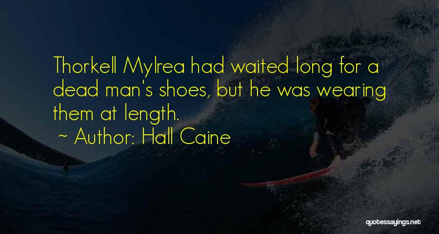 Hall Caine Quotes: Thorkell Mylrea Had Waited Long For A Dead Man's Shoes, But He Was Wearing Them At Length.