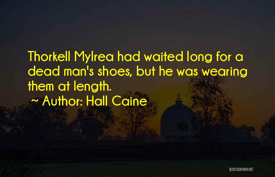 Hall Caine Quotes: Thorkell Mylrea Had Waited Long For A Dead Man's Shoes, But He Was Wearing Them At Length.