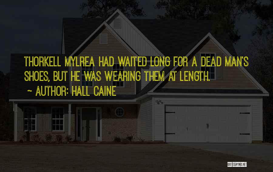 Hall Caine Quotes: Thorkell Mylrea Had Waited Long For A Dead Man's Shoes, But He Was Wearing Them At Length.