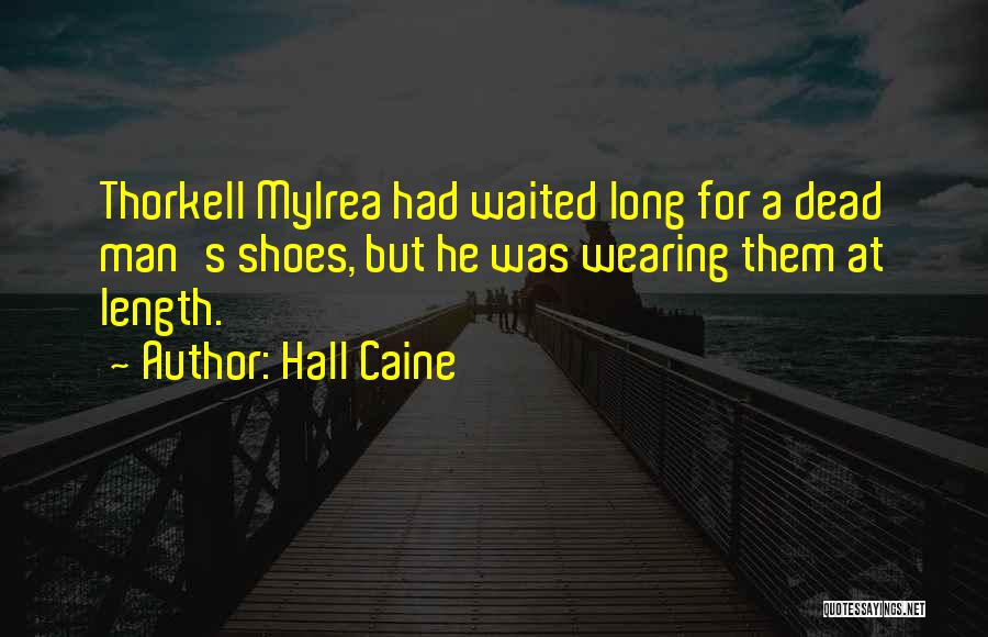 Hall Caine Quotes: Thorkell Mylrea Had Waited Long For A Dead Man's Shoes, But He Was Wearing Them At Length.
