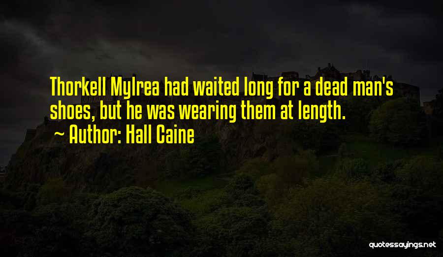 Hall Caine Quotes: Thorkell Mylrea Had Waited Long For A Dead Man's Shoes, But He Was Wearing Them At Length.