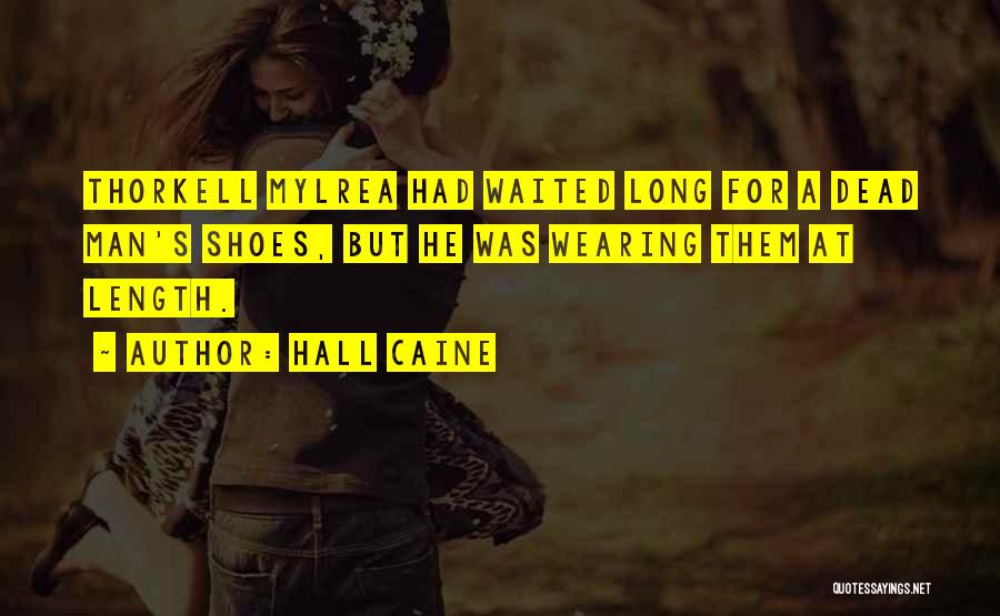 Hall Caine Quotes: Thorkell Mylrea Had Waited Long For A Dead Man's Shoes, But He Was Wearing Them At Length.