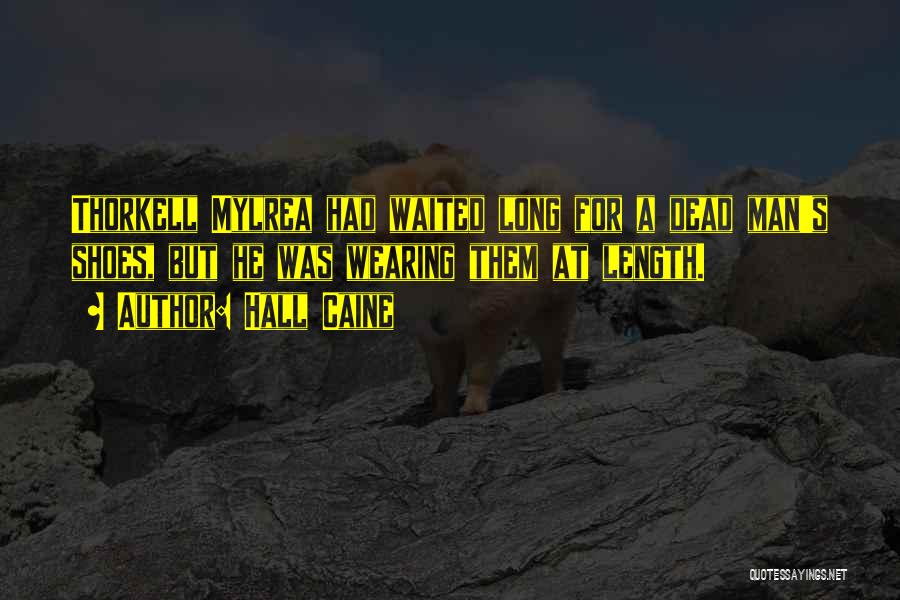 Hall Caine Quotes: Thorkell Mylrea Had Waited Long For A Dead Man's Shoes, But He Was Wearing Them At Length.