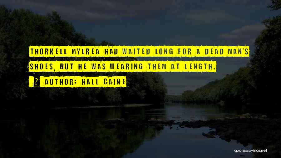 Hall Caine Quotes: Thorkell Mylrea Had Waited Long For A Dead Man's Shoes, But He Was Wearing Them At Length.