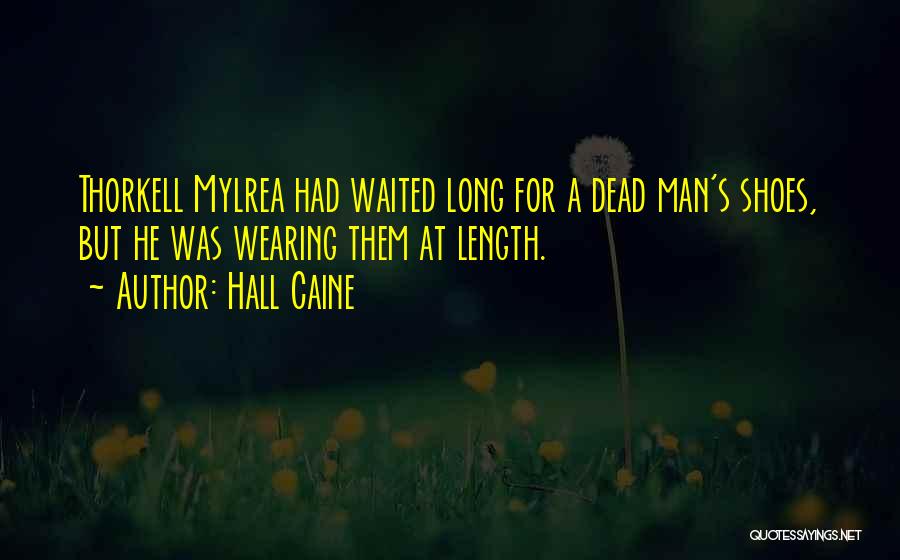 Hall Caine Quotes: Thorkell Mylrea Had Waited Long For A Dead Man's Shoes, But He Was Wearing Them At Length.