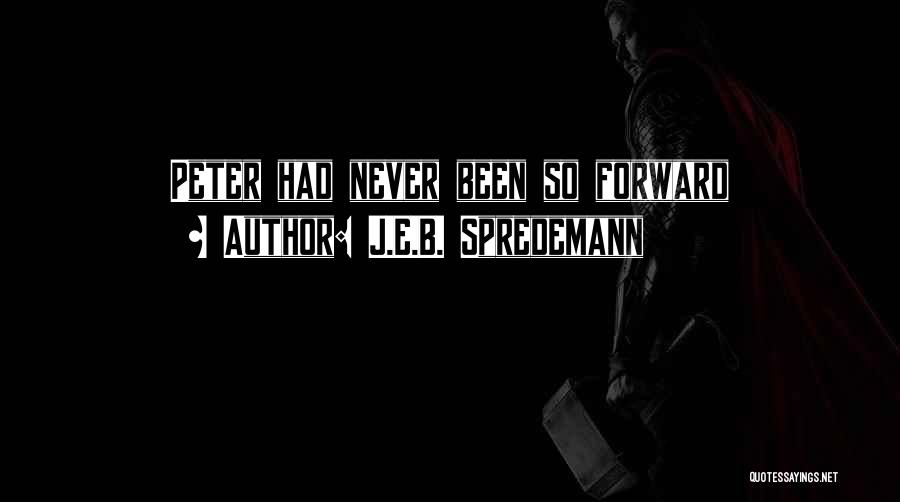 J.E.B. Spredemann Quotes: Peter Had Never Been So Forward