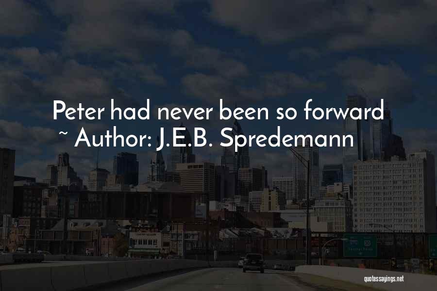 J.E.B. Spredemann Quotes: Peter Had Never Been So Forward