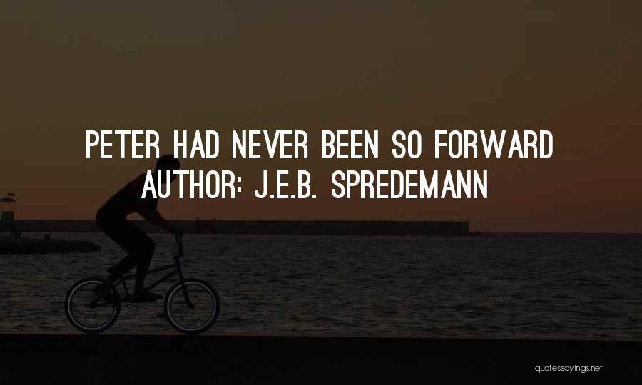 J.E.B. Spredemann Quotes: Peter Had Never Been So Forward