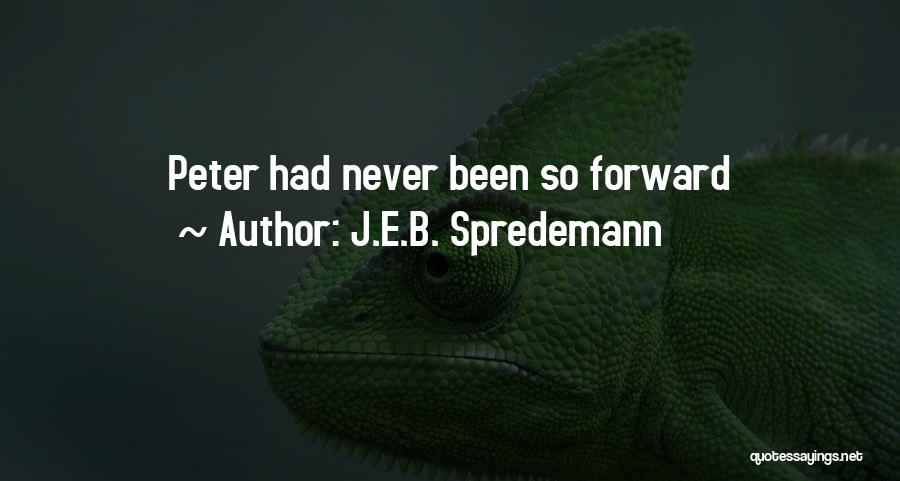 J.E.B. Spredemann Quotes: Peter Had Never Been So Forward