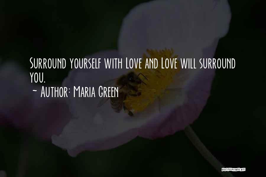 Maria Green Quotes: Surround Yourself With Love And Love Will Surround You.