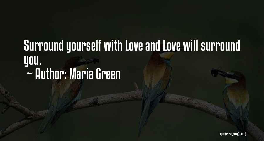 Maria Green Quotes: Surround Yourself With Love And Love Will Surround You.